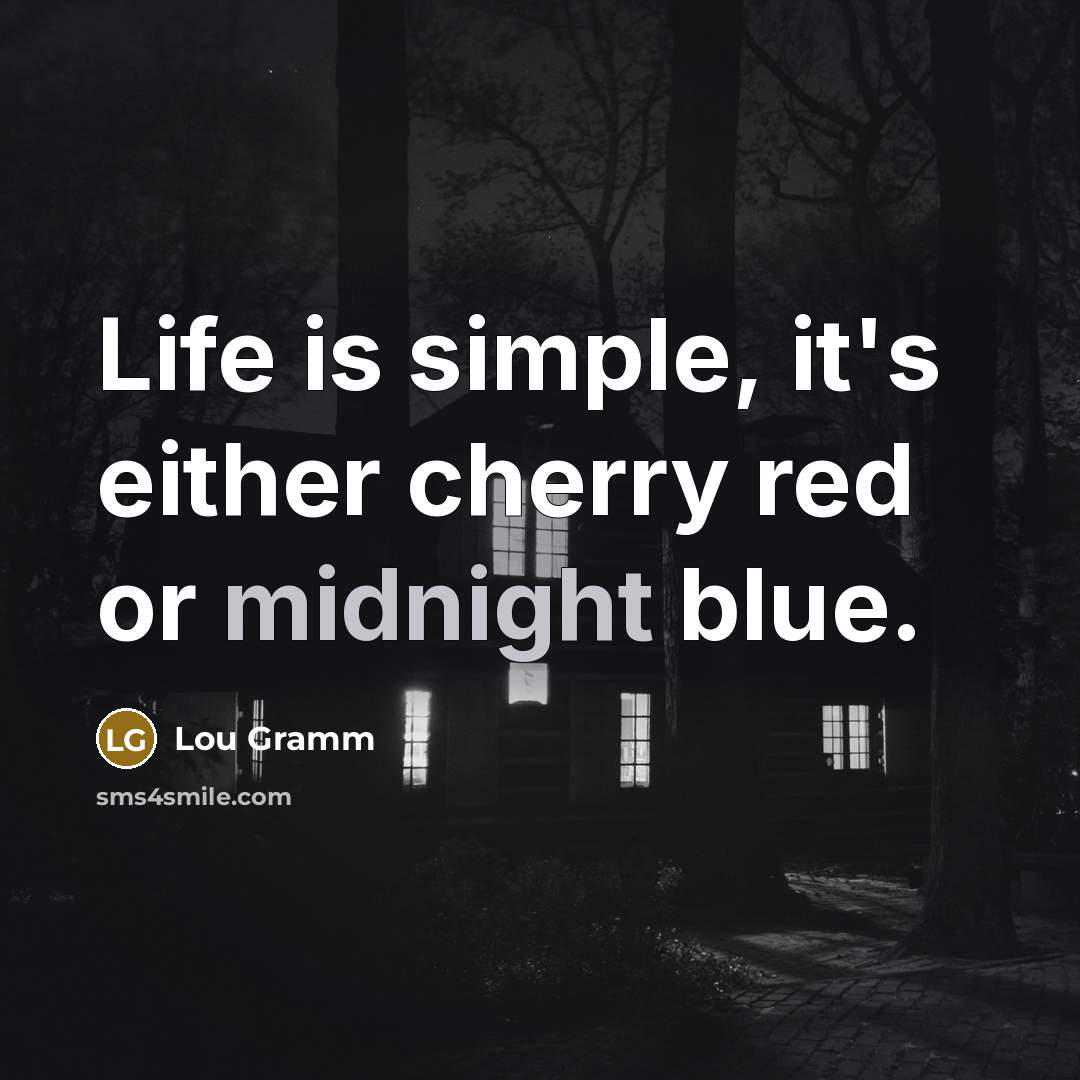 “Life is simple, it's either cherry red or midnight blue.…” quote by Lou Gramm
