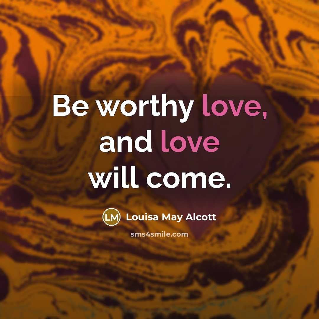 “Be worthy love, and love will come.…” quote by Louisa May Alcott