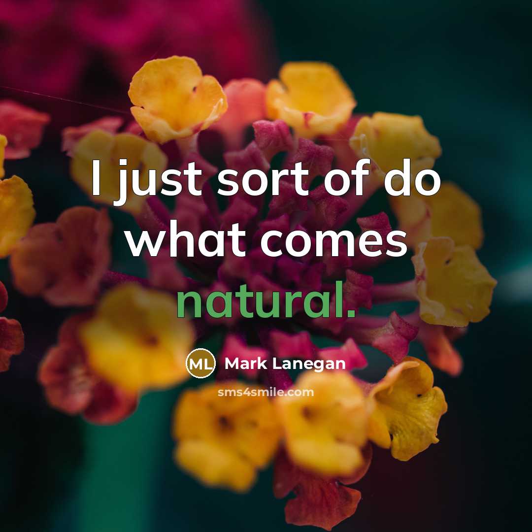 “I just sort of do what comes natural.…” quote by Mark Lanegan
