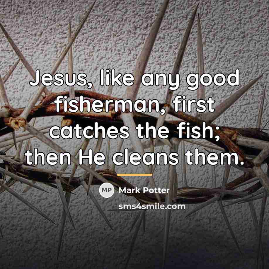 “Jesus, like any good fisherman, first catches the fish; then…” quote by Mark Potter