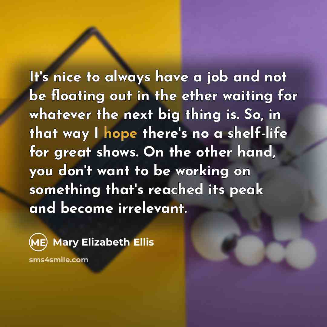 “It's nice to always have a job and not be…” quote by Mary Elizabeth Ellis