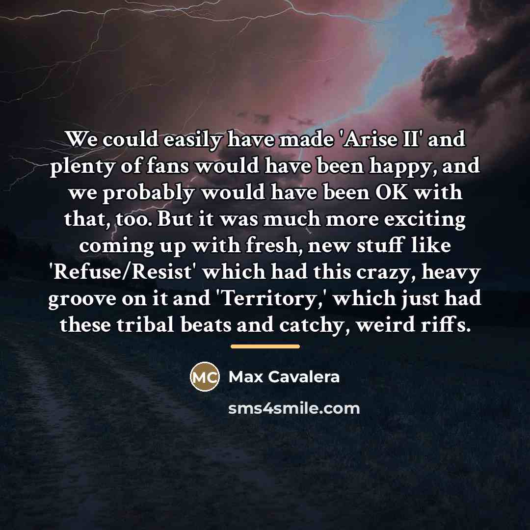 “We could easily have made 'Arise II' and plenty of…” quote by Max Cavalera