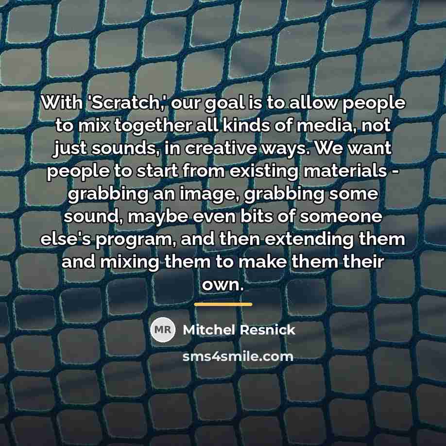 “With 'Scratch,' our goal is to allow people to mix…” quote by Mitchel Resnick
