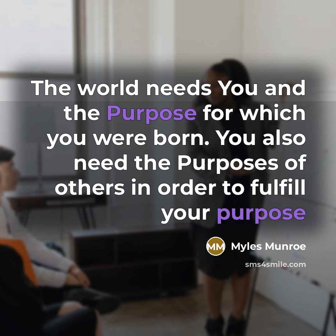 “The world needs You and the Purpose for which you…” quote by Myles Munroe