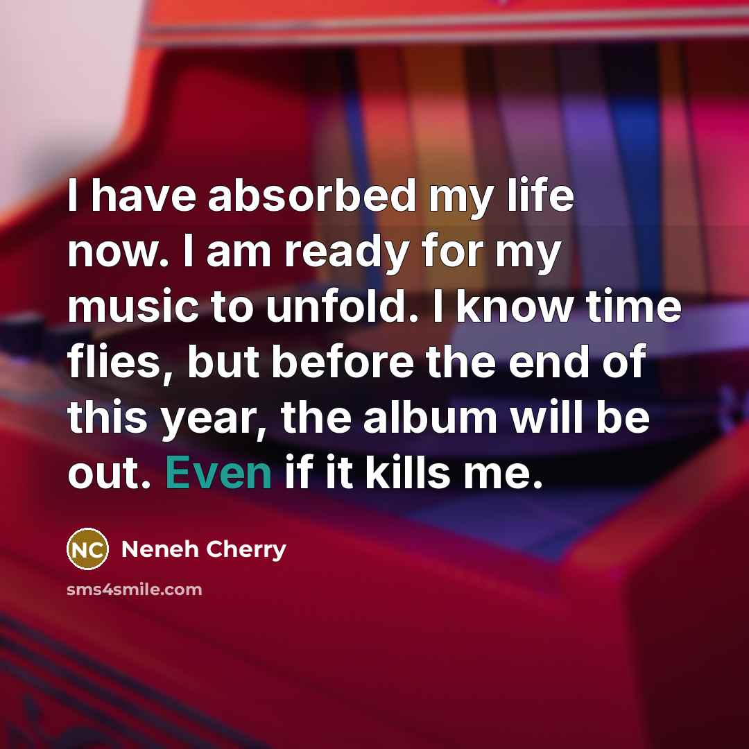 “I have absorbed my life now. I am ready for…” quote by Neneh Cherry
