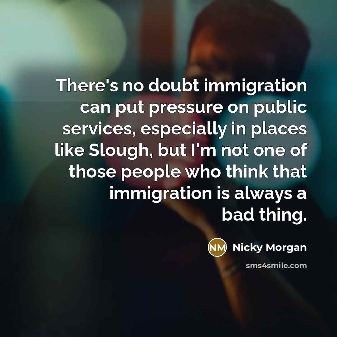 “There's no doubt immigration can put pressure on public services,…” quote by Nicky Morgan