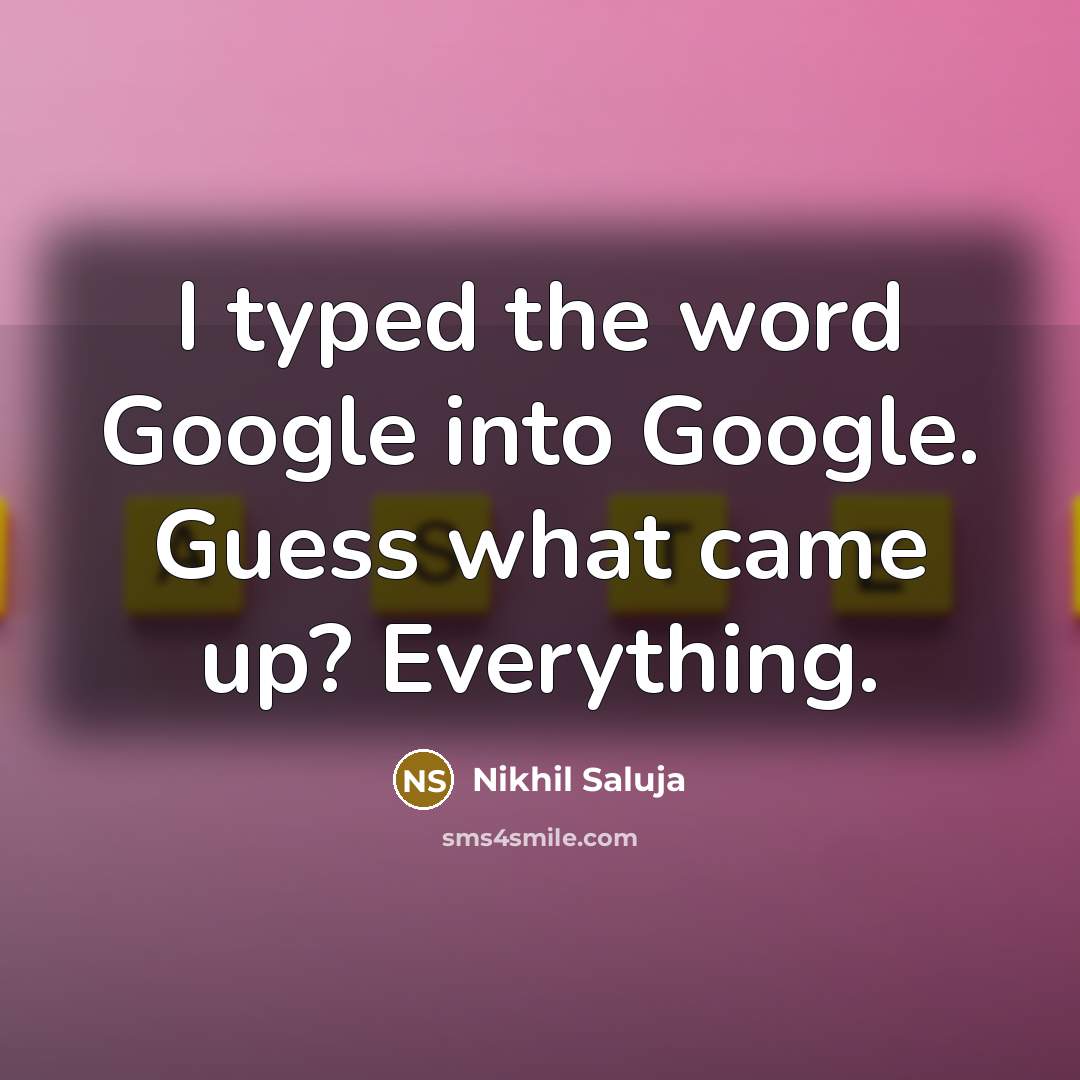 “I typed the word Google into Google. Guess what came…” quote by Nikhil Saluja