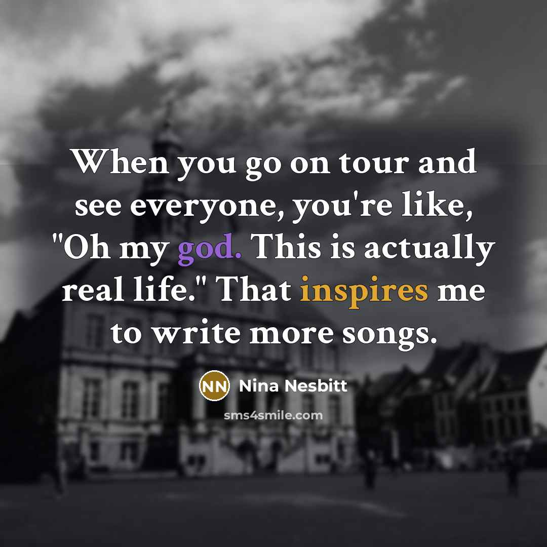 “When you go on tour and see everyone, you're like,…” quote by Nina Nesbitt