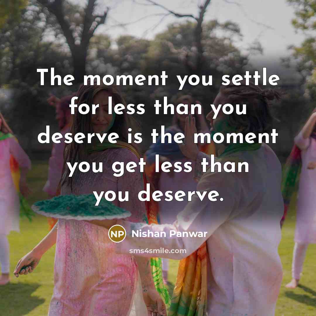 “The moment you settle for less than you deserve is…” quote by Nishan Panwar