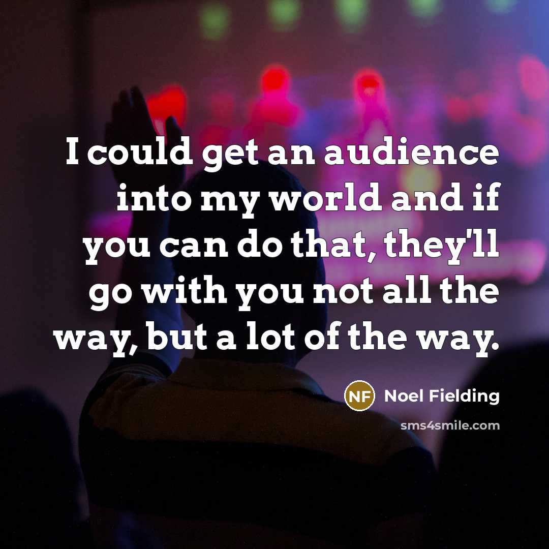“I could get an audience into my world and if…” quote by Noel Fielding