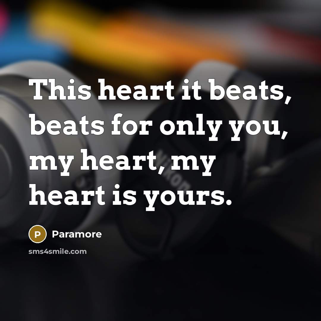 “This heart it beats, beats for only you, my heart, my heart is yours.” quote by Paramore