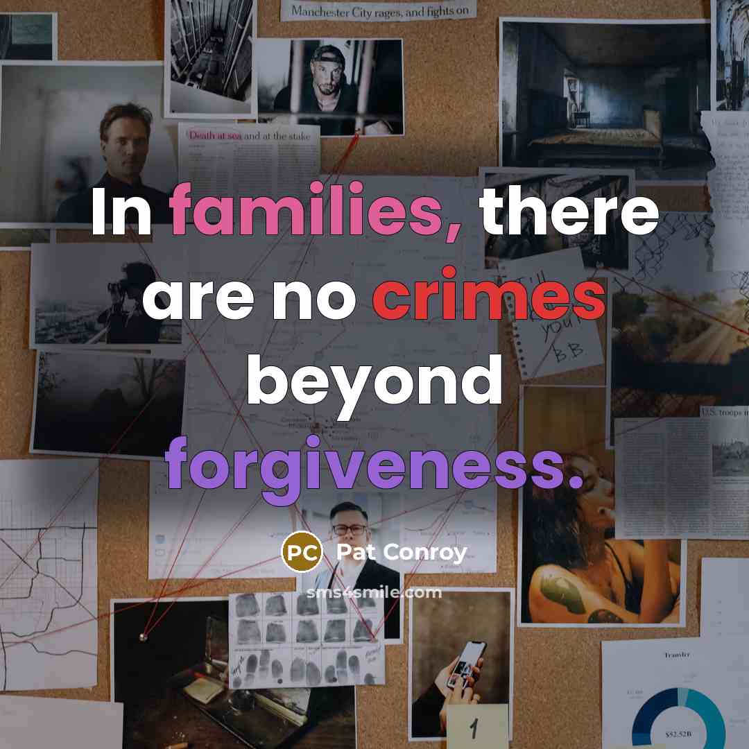 “In families, there are no crimes beyond forgiveness.…” quote by Pat Conroy