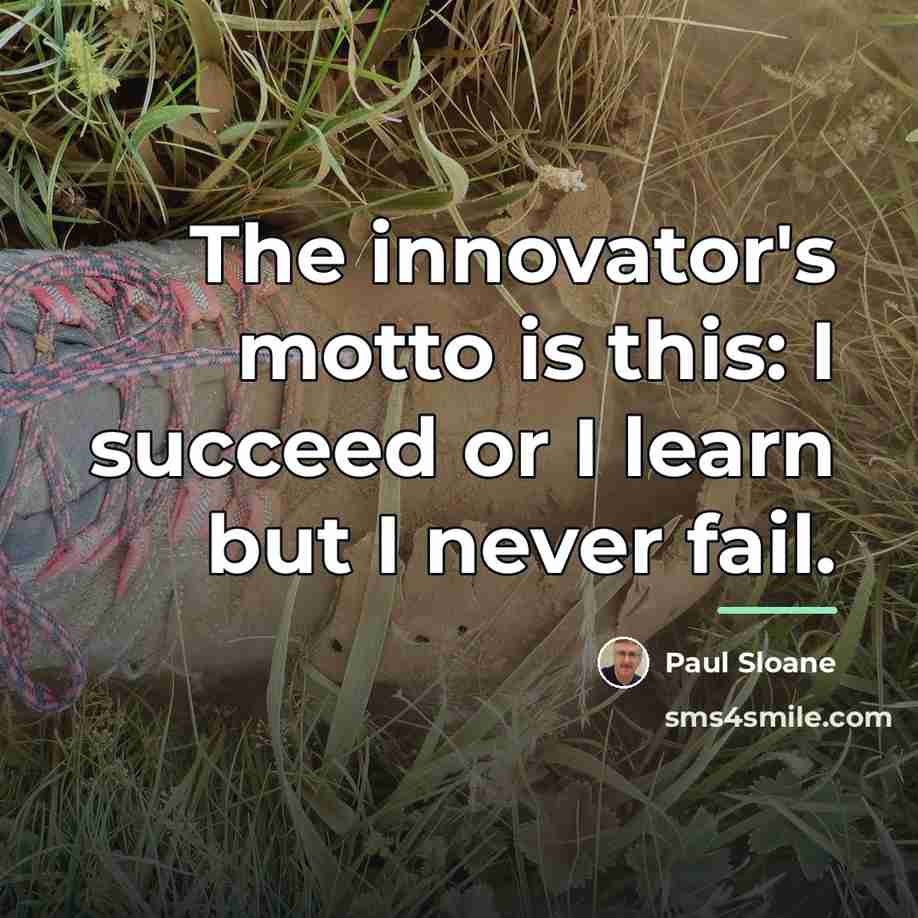 “The innovator's motto is this: I succeed or I learn…” quote by Paul Sloane