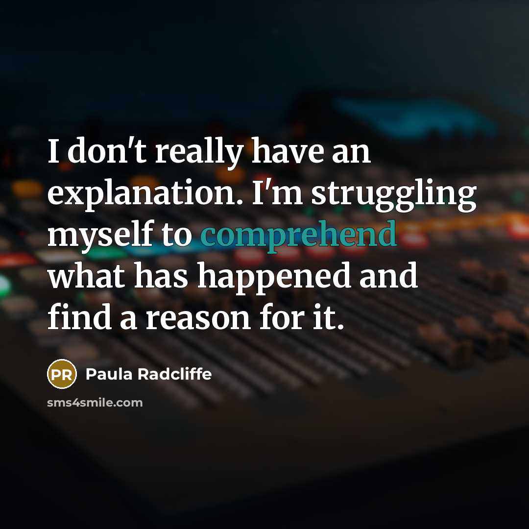 “I don't really have an explanation. I'm struggling myself to…” quote by Paula Radcliffe