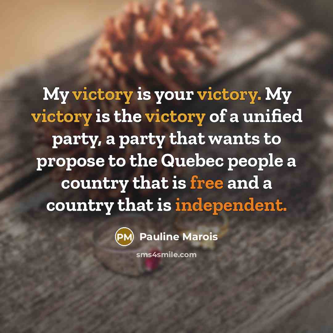 “My victory is your victory. My victory is the victory…” quote by Pauline Marois