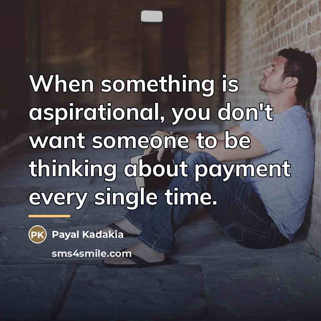 “When something is aspirational, you don't want someone to be…” quote by Payal Kadakia