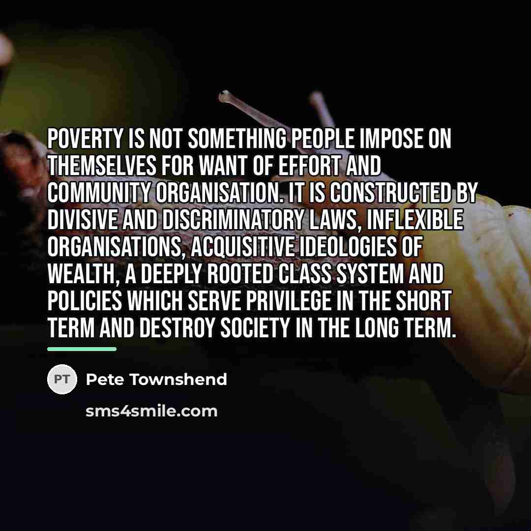 “Poverty is not something people impose on themselves for want…” quote by Pete Townshend