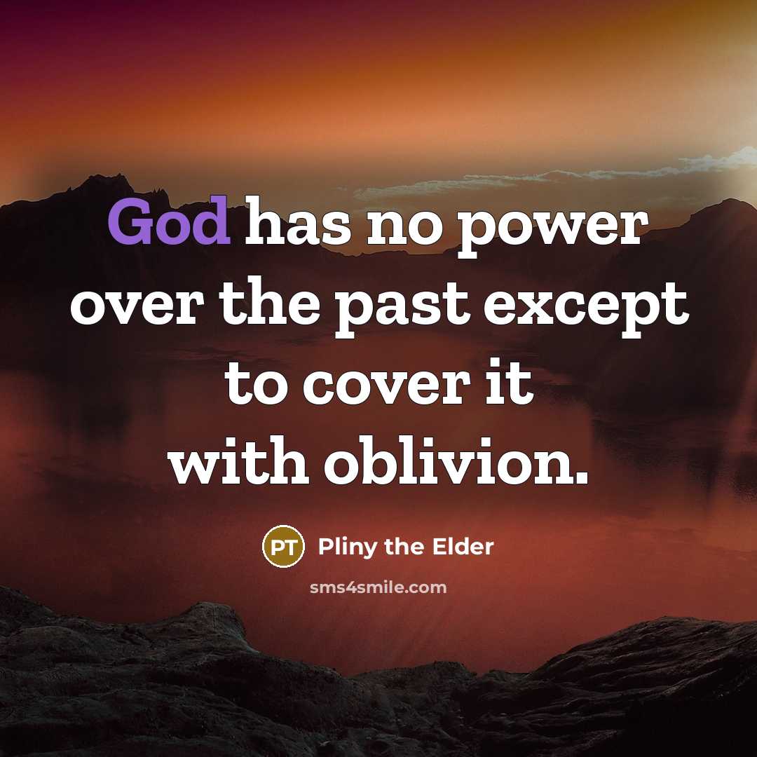 “God has no power over the past except to cover…” quote by Pliny the Elder