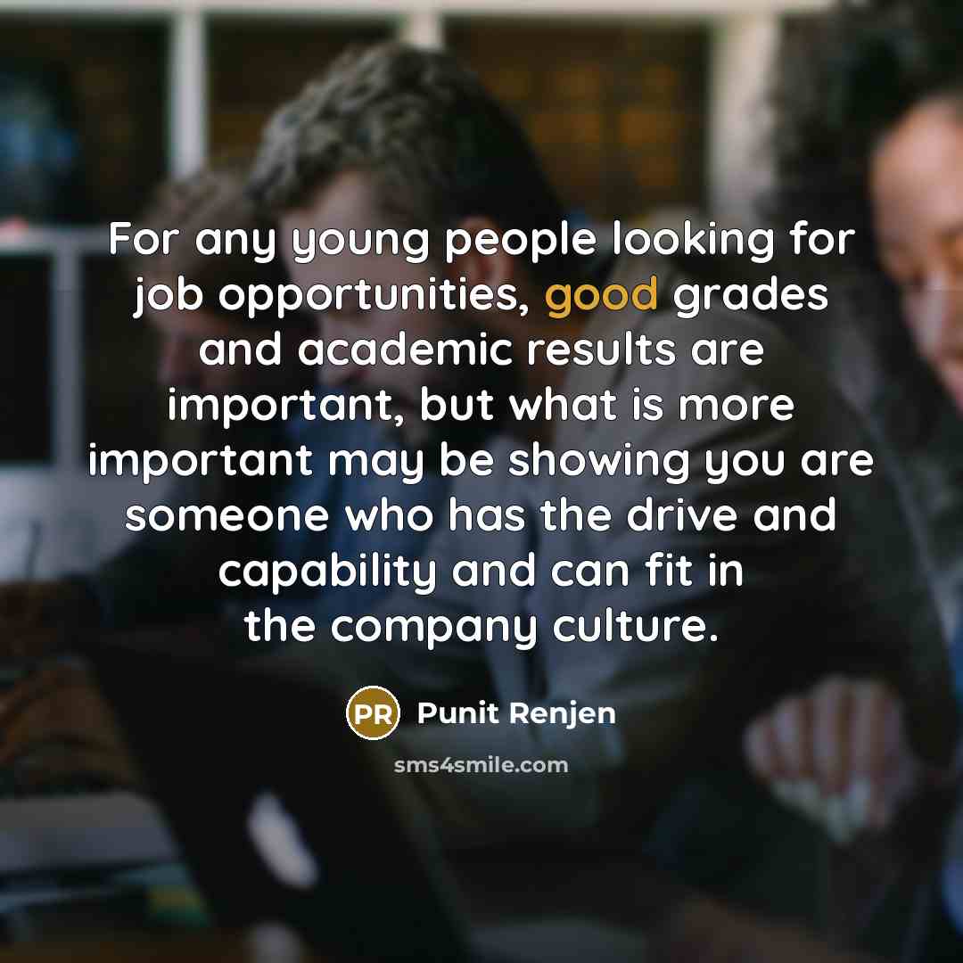 “For any young people looking for job opportunities, good grades…” quote by Punit Renjen