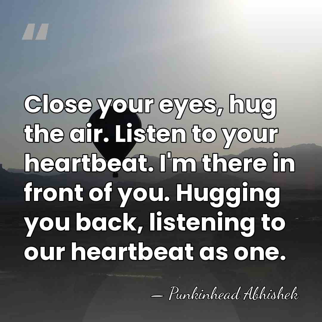 Close your eyes, hug the air. Listen to your heartbeat. I'm there&hellip; - Punkinhead Abhishek