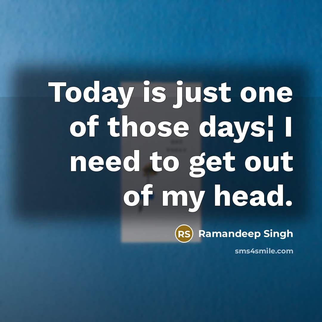 “Today is just one of those days¦ I need to…” quote by Ramandeep Singh