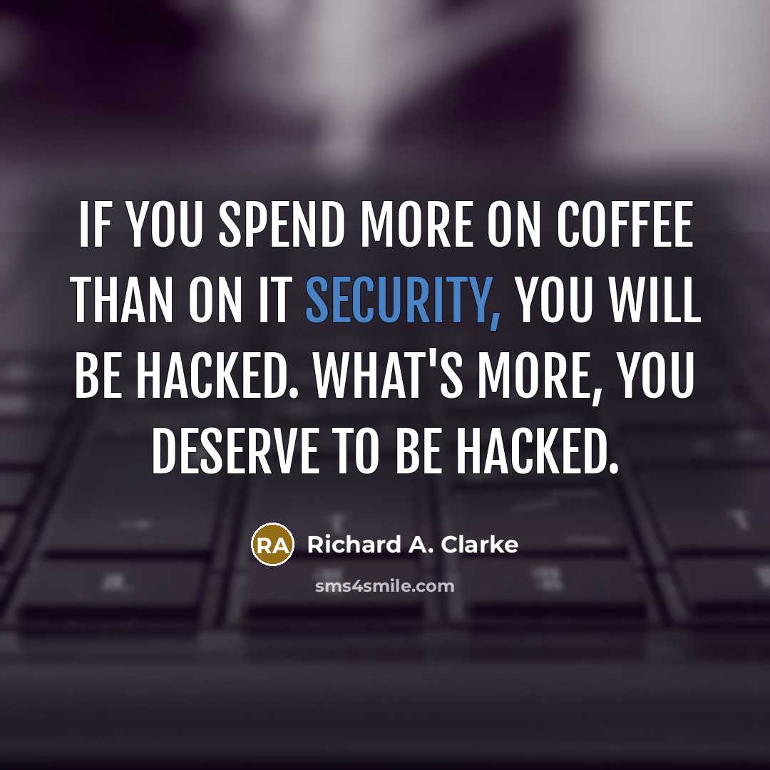 “If you spend more on coffee than on IT security,…” quote by Richard A. Clarke