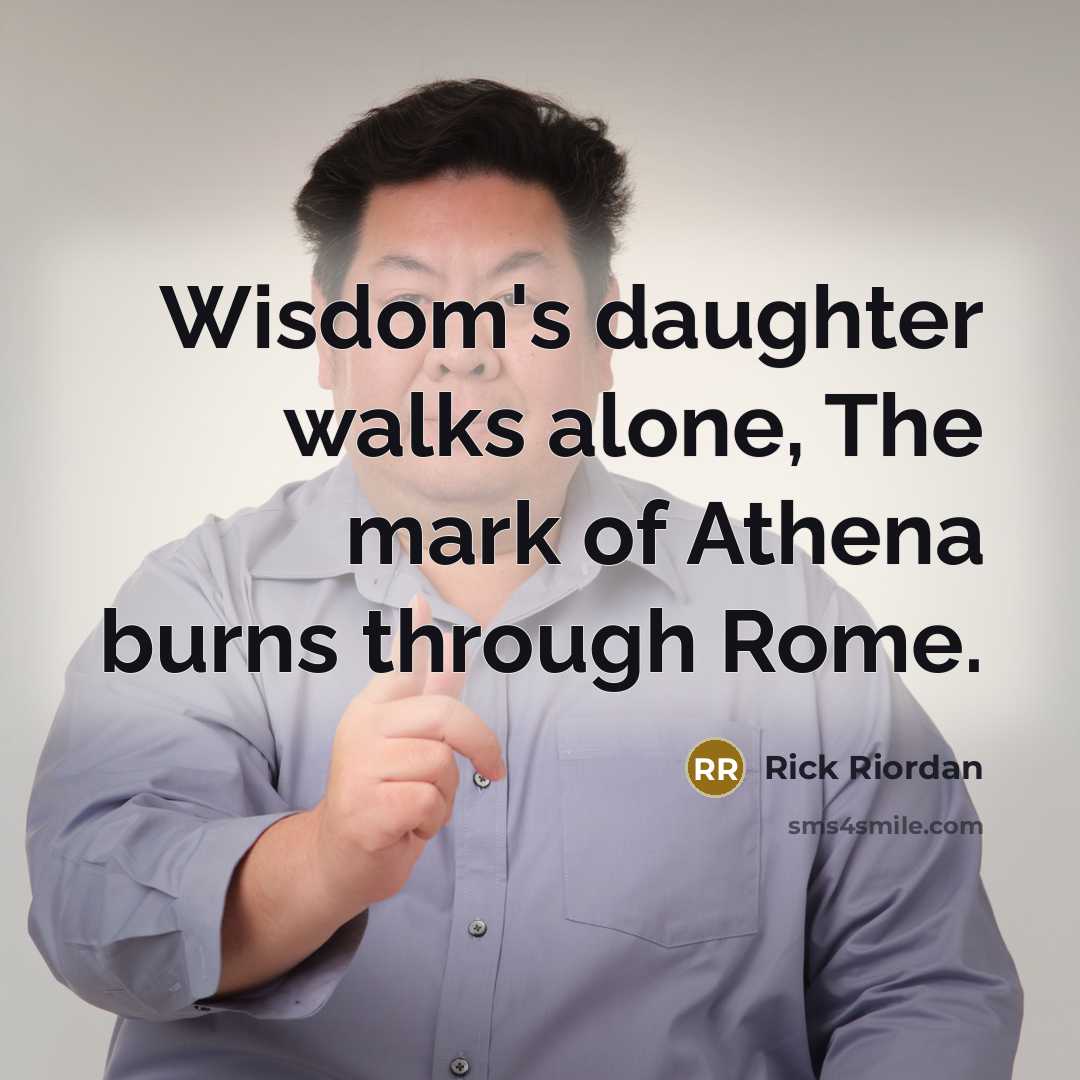 “Wisdom's daughter walks alone, The mark of Athena burns through…” quote by Rick Riordan
