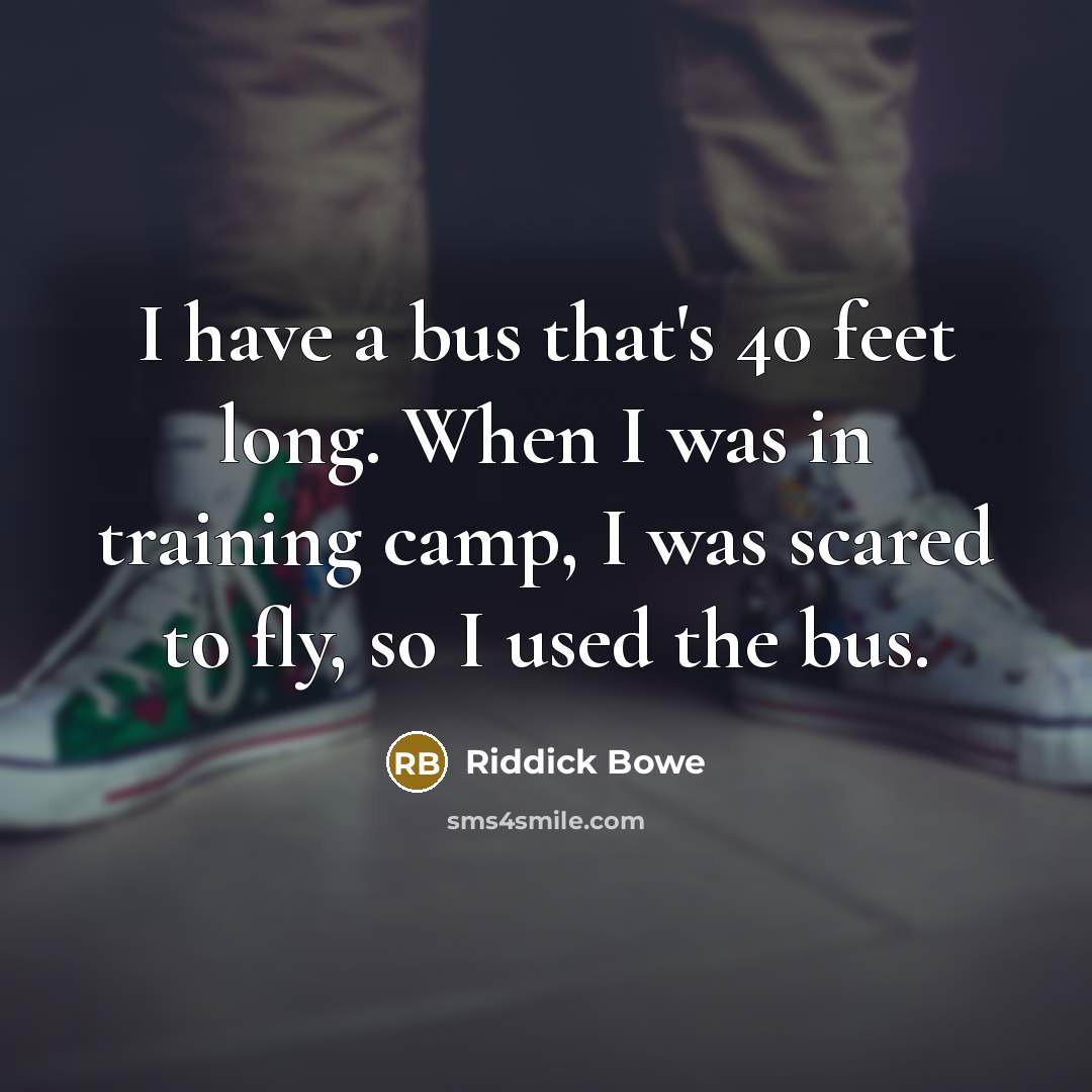 “I have a bus that's 40 feet long. When I…” quote by Riddick Bowe
