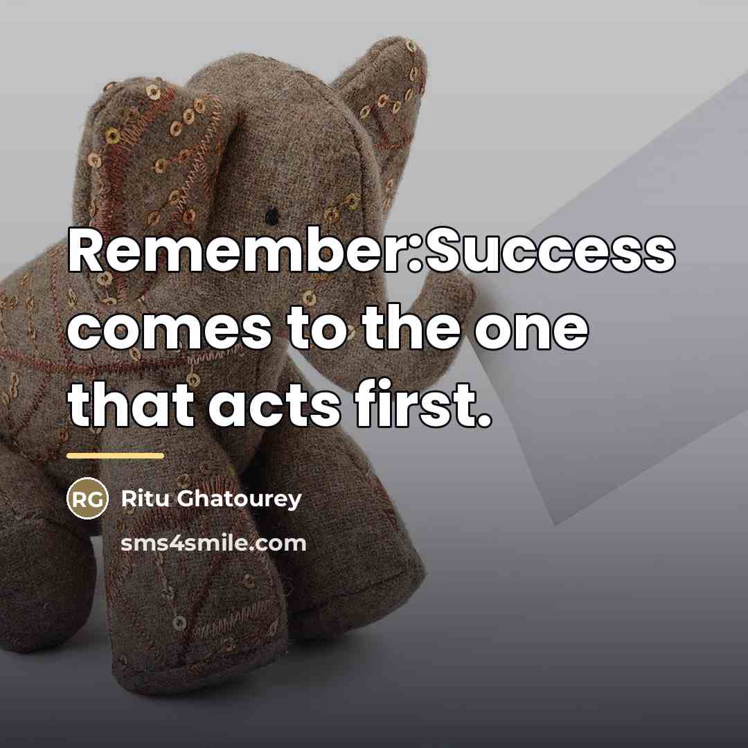 “Remember:Success comes to the one that acts first.…” quote by Ritu Ghatourey