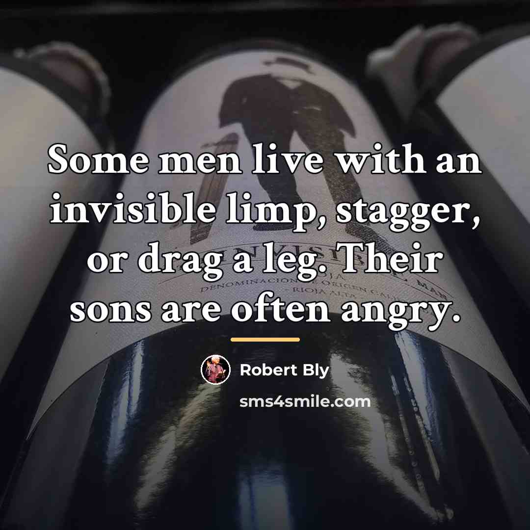“Some men live with an invisible limp, stagger, or drag…” quote by Robert Bly