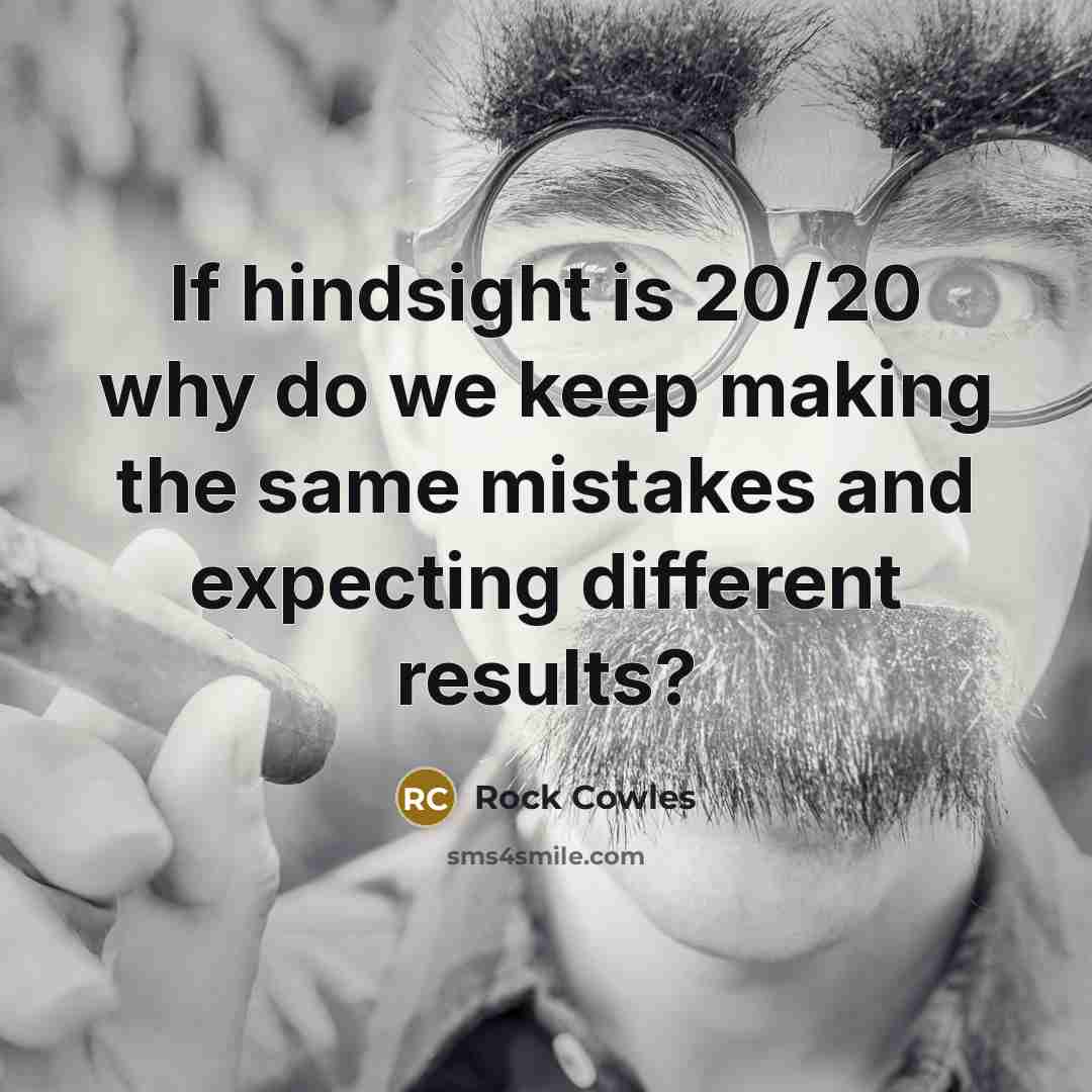 “If hindsight is 20/20 why do we keep making the…” quote by Rock Cowles