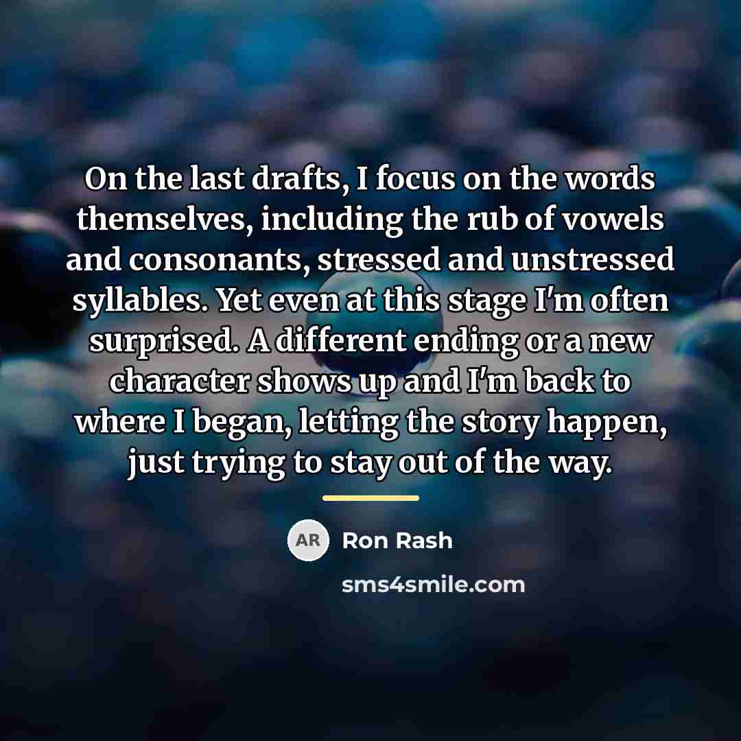 “On the last drafts, I focus on the words themselves,…” quote by Ron Rash