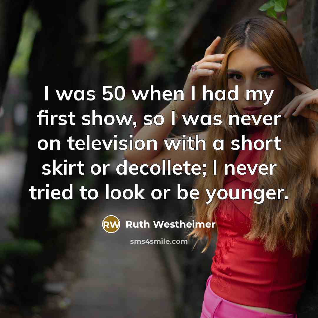 “I was 50 when I had my first show, so…” quote by Ruth Westheimer