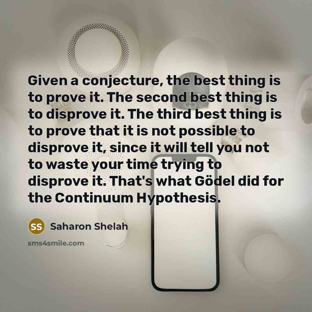 “Given a conjecture, the best thing is to prove it.…” quote by Saharon Shelah