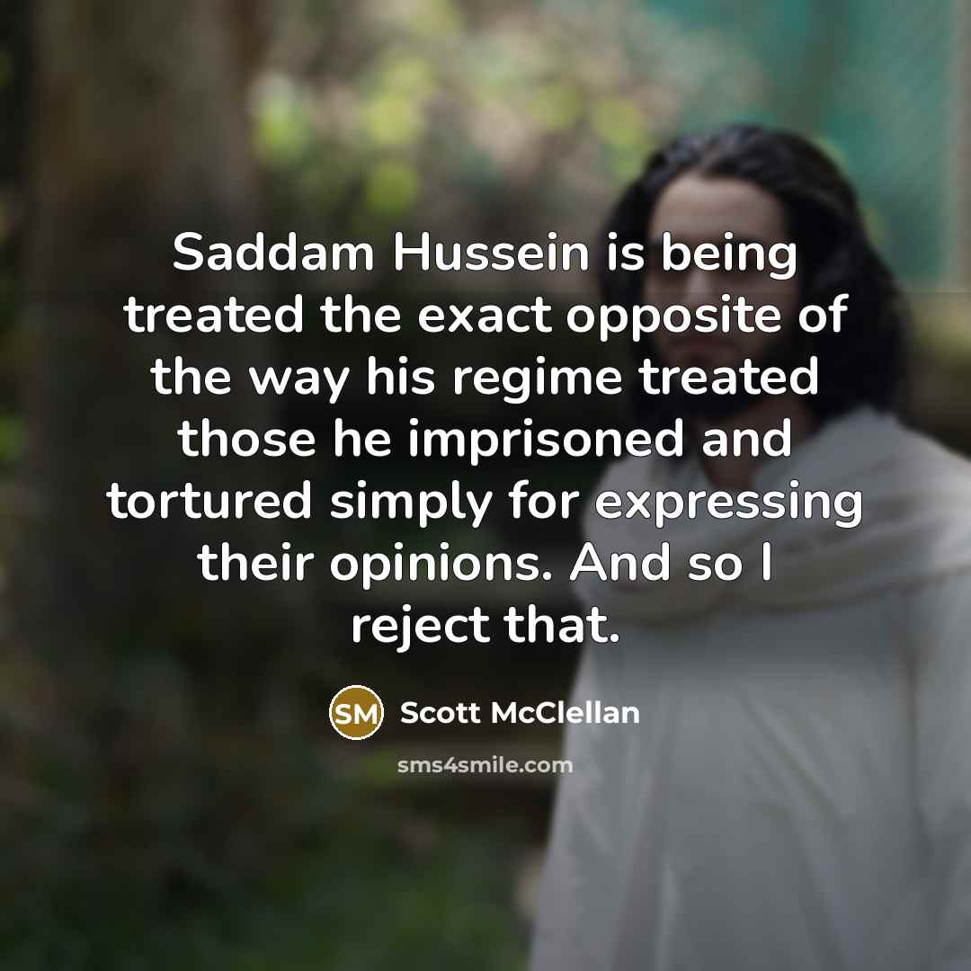 “Saddam Hussein is being treated the exact opposite of the…” quote by Scott McClellan