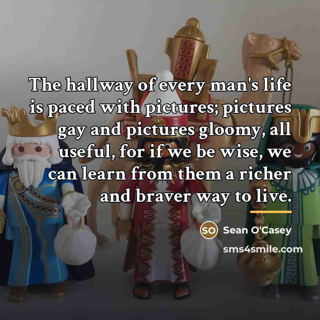 “The hallway of every man's life is paced with pictures;…” quote by Sean O'Casey