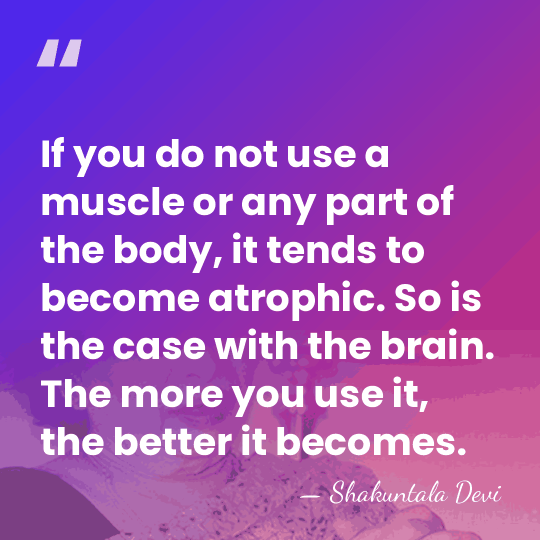 If you do not use a muscle or any part of the&hellip; - Shakuntala Devi