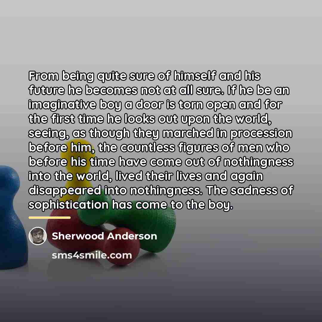 “From being quite sure of himself and his future he…” quote by Sherwood Anderson