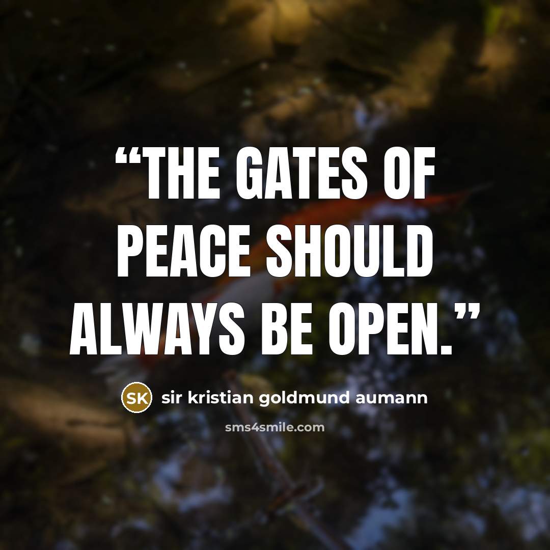 “The gates of peace should always be open.” quote by sir kristian goldmund aumann