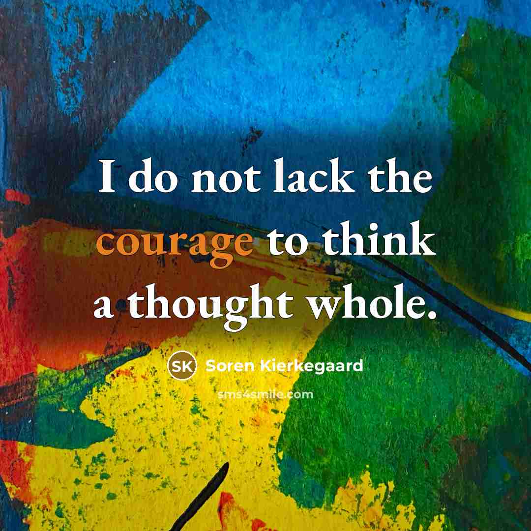 “I do not lack the courage to think a thought…” quote by Soren Kierkegaard