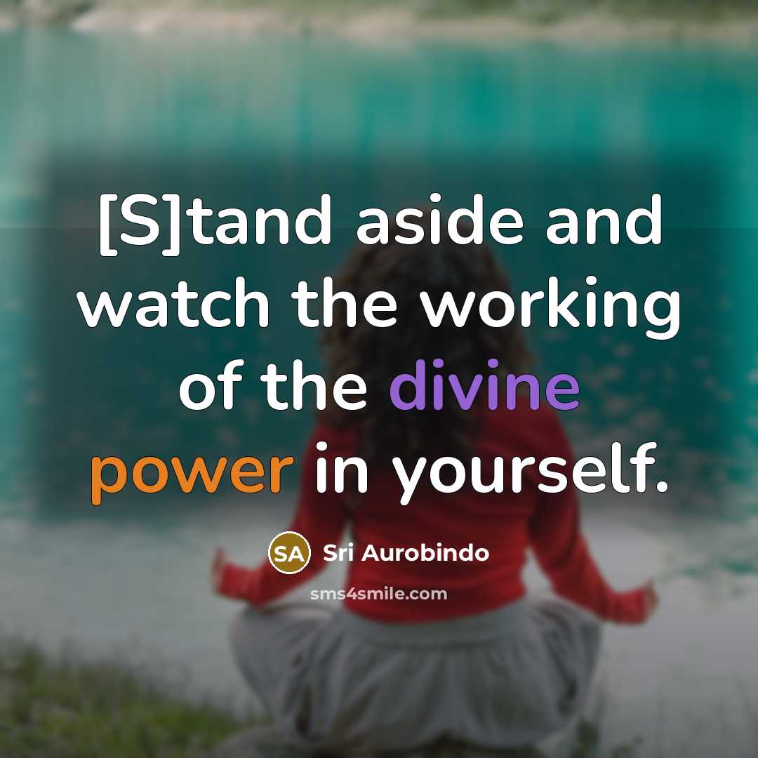 “[S]tand aside and watch the working of the divine power…” quote by Sri Aurobindo