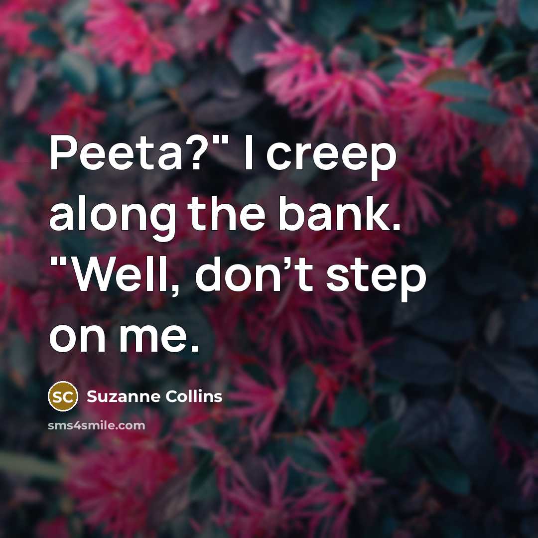 “Peeta?" I creep along the bank. "Well, don't step on…” quote by Suzanne Collins