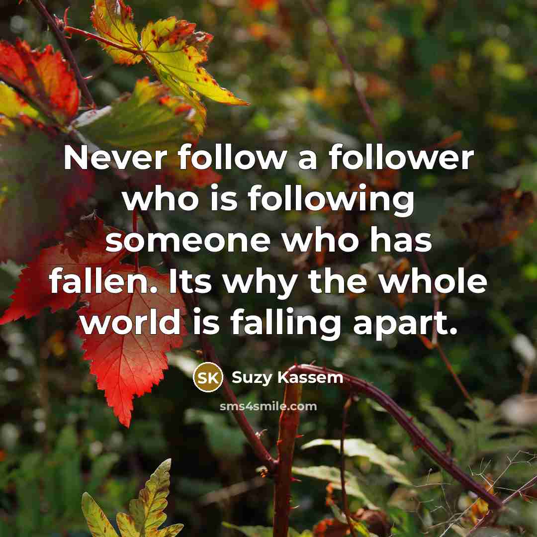 “Never follow a follower who is following someone who has…” quote by Suzy Kassem