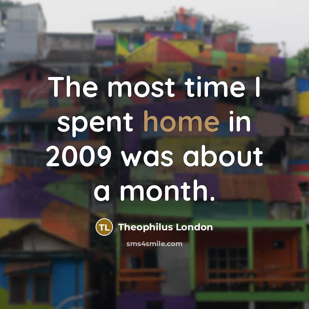 “The most time I spent home in 2009 was about…” quote by Theophilus London