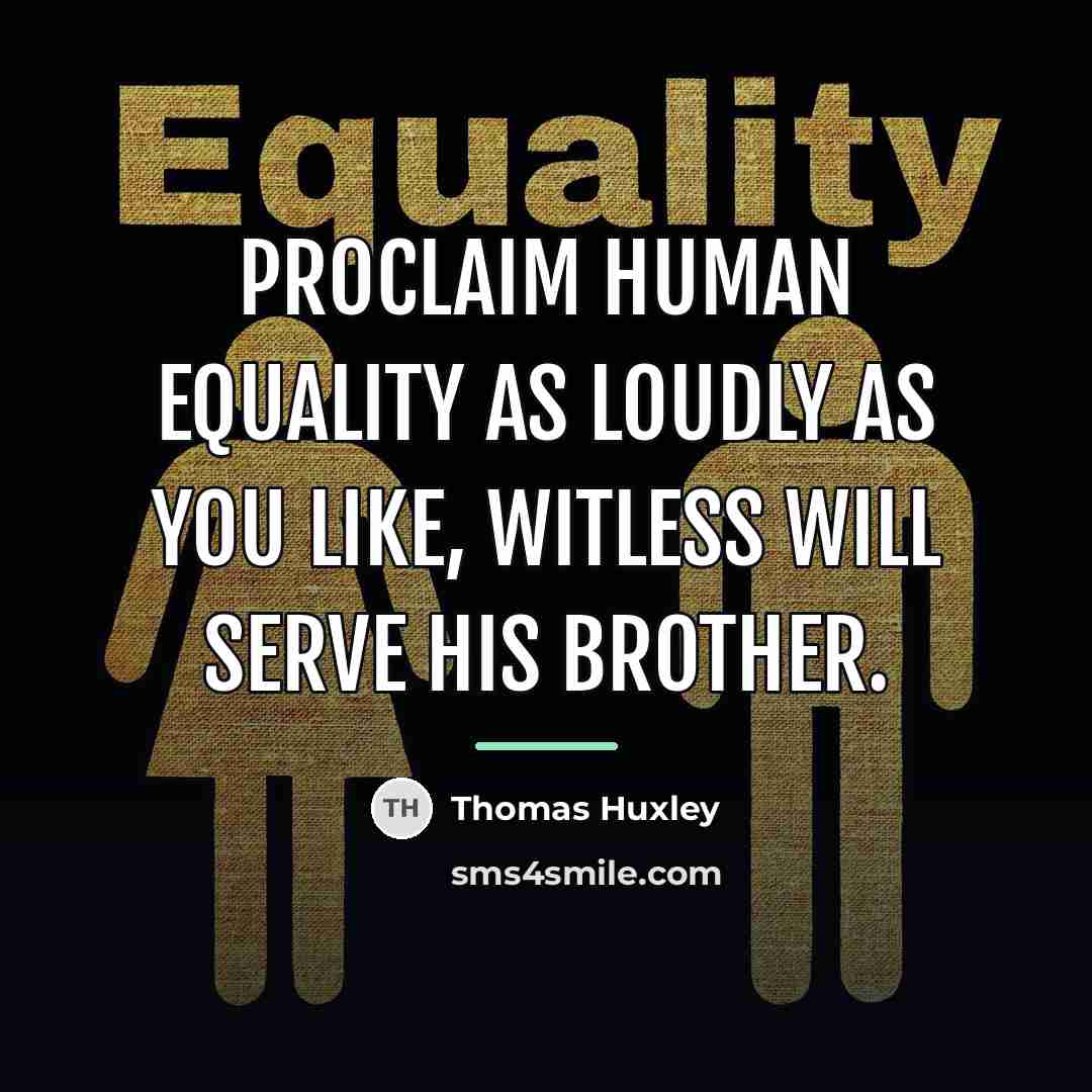 “Proclaim human equality as loudly as you like, Witless will…” quote by Thomas Huxley