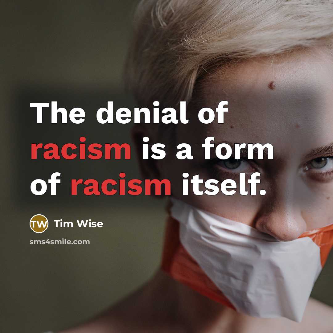 “The denial of racism is a form of racism itself.…” quote by Tim Wise