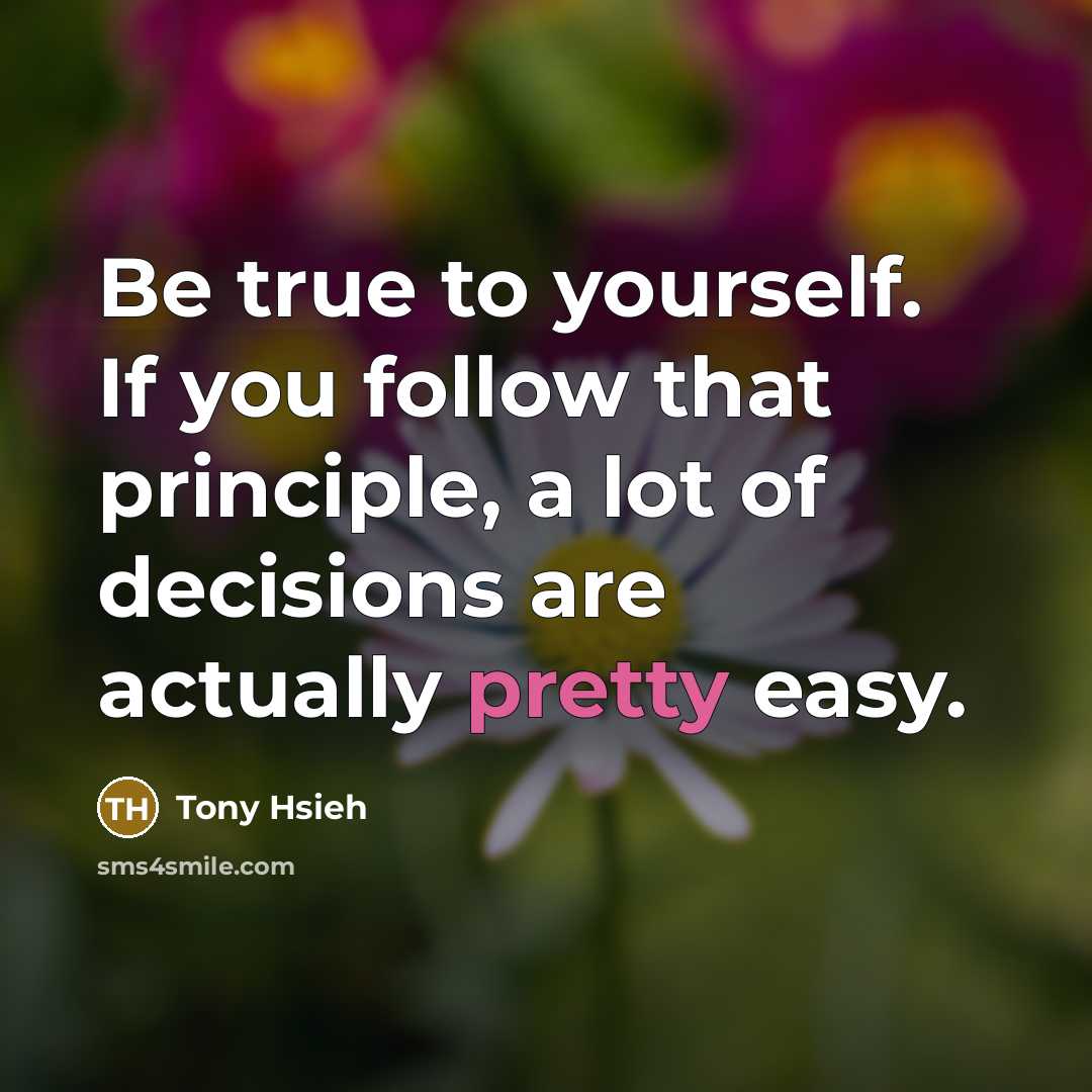 “Be true to yourself. If you follow that principle, a…” quote by Tony Hsieh