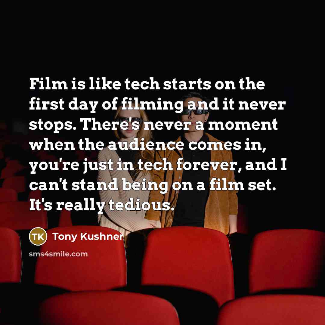 “Film is like tech starts on the first day of…” quote by Tony Kushner