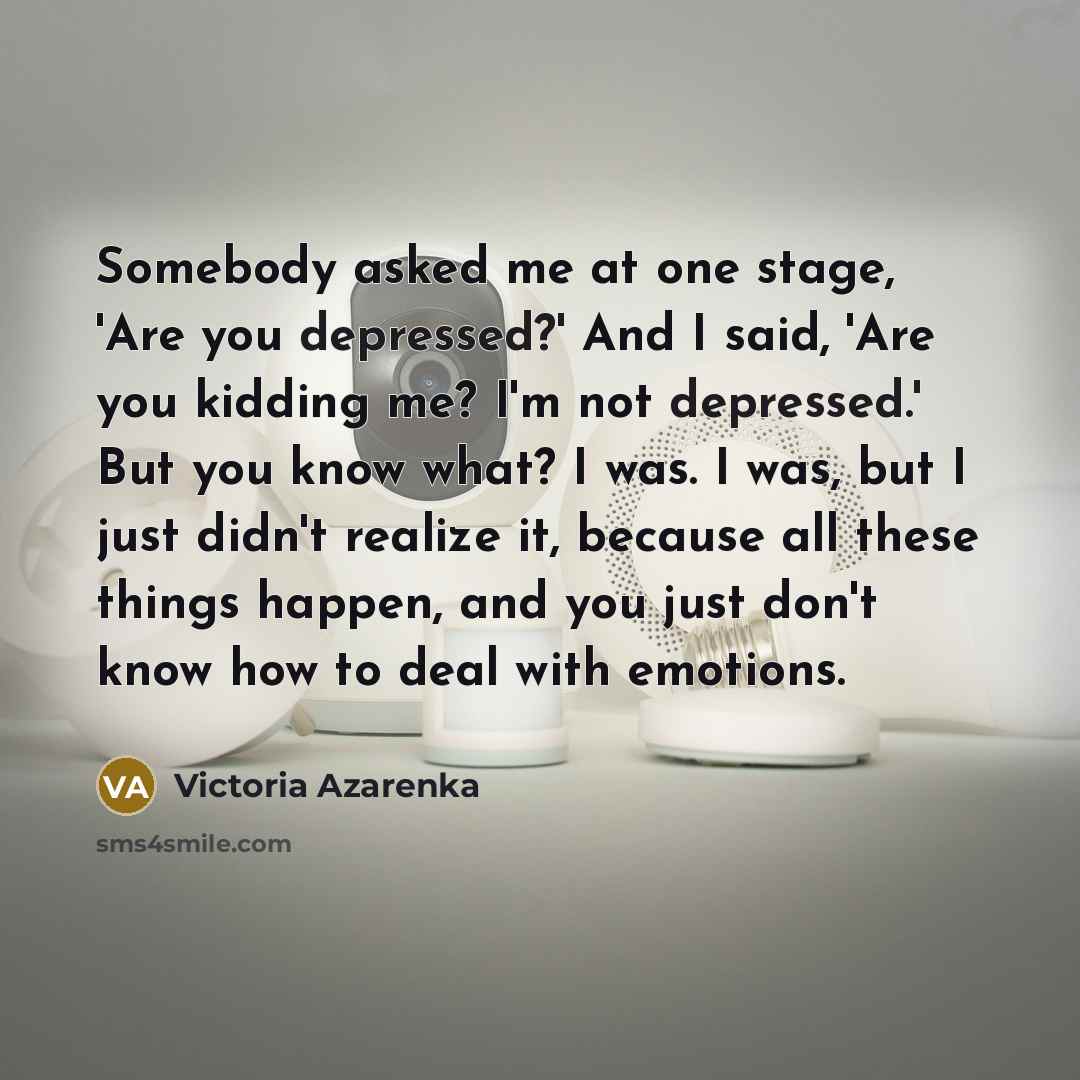 “Somebody asked me at one stage, 'Are you depressed?' And…” quote by Victoria Azarenka