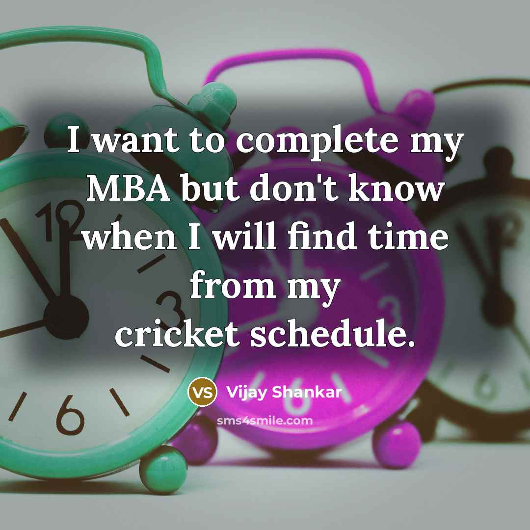 “I want to complete my MBA but don't know when…” quote by Vijay Shankar